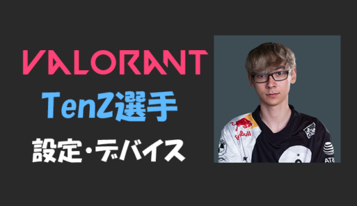 【VALORANT】TenZ(テンズ)選手の設定・感度・年齢等