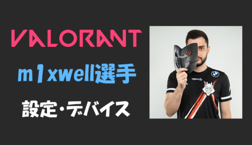 【VALORANT】m1xwell(ミクスウェル)選手の設定・感度・年齢等