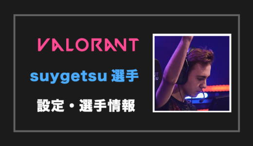 【VALORANT】Suygetsu(スイゲツ)選手の設定・感度・年齢等